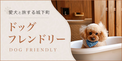 愛犬と旅する城下町 ドッグフレンドリー